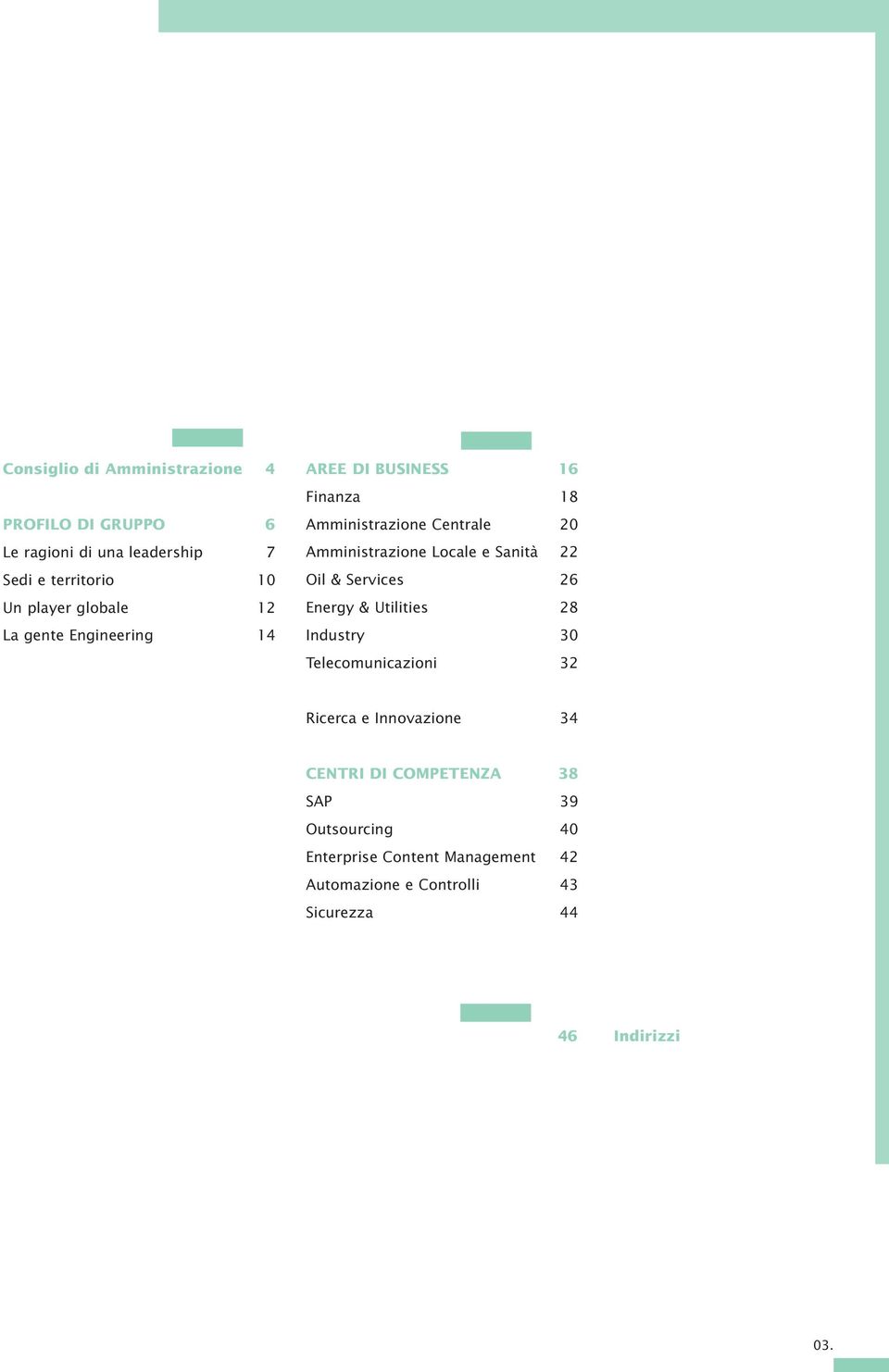 Sanità 22 Oil & Services 26 Energy & Utilities 28 Industry 30 Telecomunicazioni 32 Ricerca e Innovazione 34 CENTRI DI