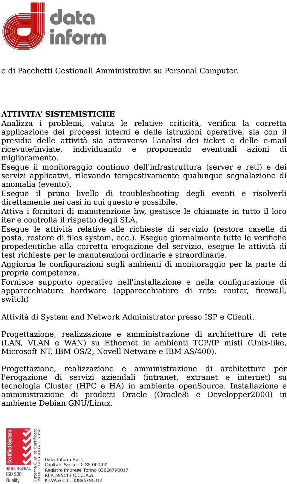 attraverso l'analisi dei ticket e delle e-mail ricevute/inviate, individuando e proponendo eventuali azioni di miglioramento.