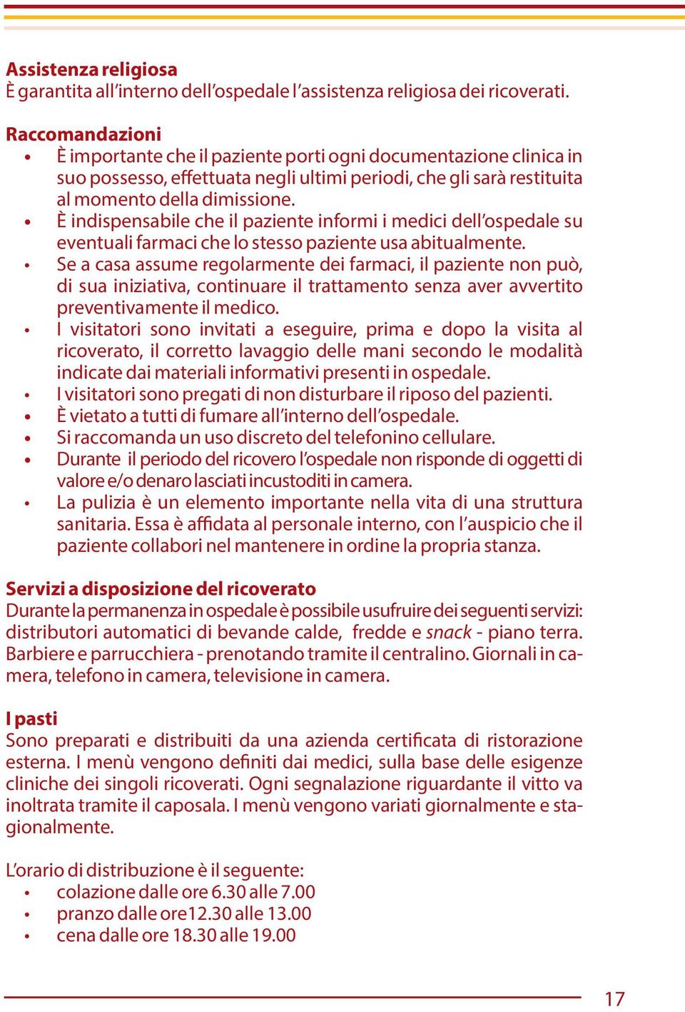 È indispensabile che il paziente informi i medici dell ospedale su eventuali farmaci che lo stesso paziente usa abitualmente.