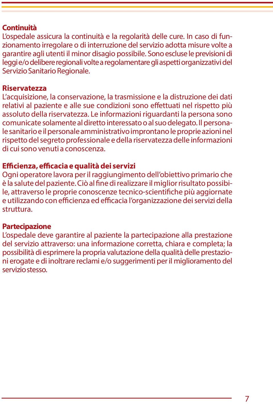 Sono escluse le previsioni di leggi e/o delibere regionali volte a regolamentare gli aspetti organizzativi del Servizio Sanitario Regionale.