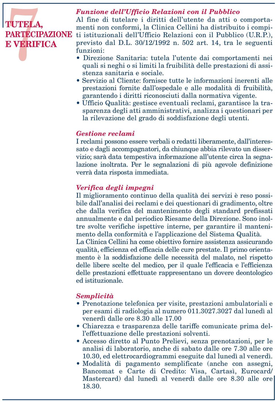 14, tra le seguenti funzioni: Direzione Sanitaria: tutela l utente dai comportamenti nei quali si neghi o si limiti la fruibilità delle prestazioni di assistenza sanitaria e sociale.