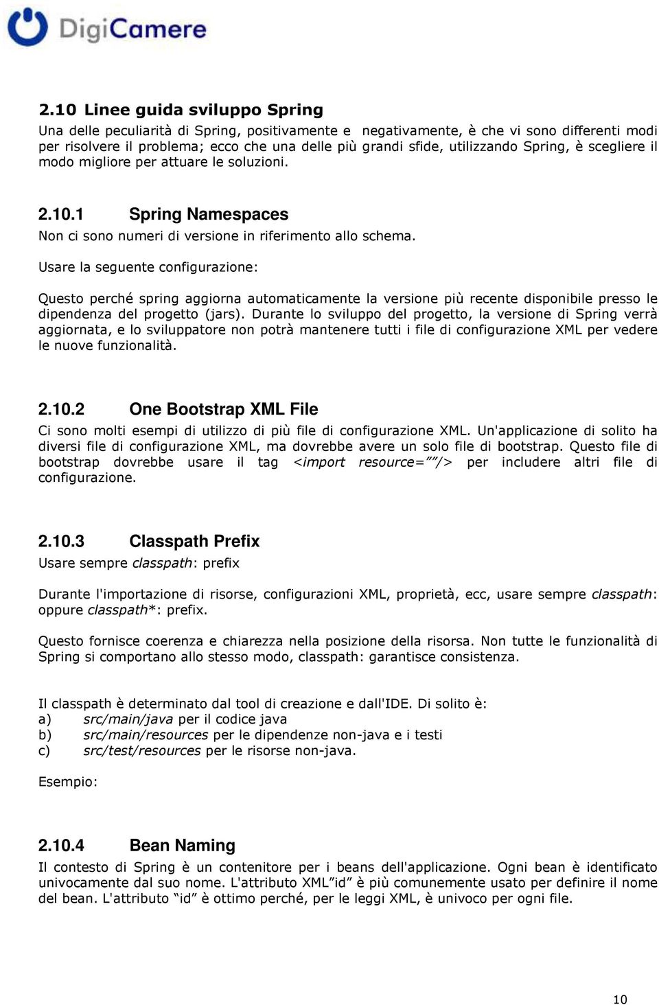 Usare la seguente configurazione: Questo perché spring aggiorna automaticamente la versione più recente disponibile presso le dipendenza del progetto (jars).