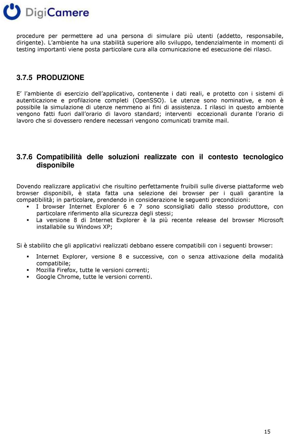 5 PRODUZIONE E l ambiente di esercizio dell applicativo, contenente i dati reali, e protetto con i sistemi di autenticazione e profilazione completi (OpenSSO).