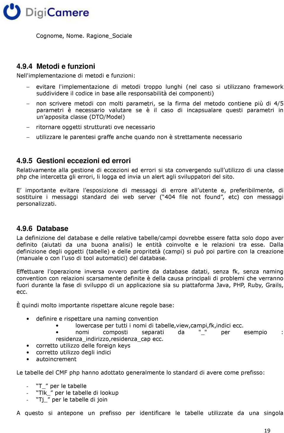 dei componenti) non scrivere metodi con molti parametri, se la firma del metodo contiene più di 4/5 parametri è necessario valutare se è il caso di incapsualare questi parametri in un apposita classe