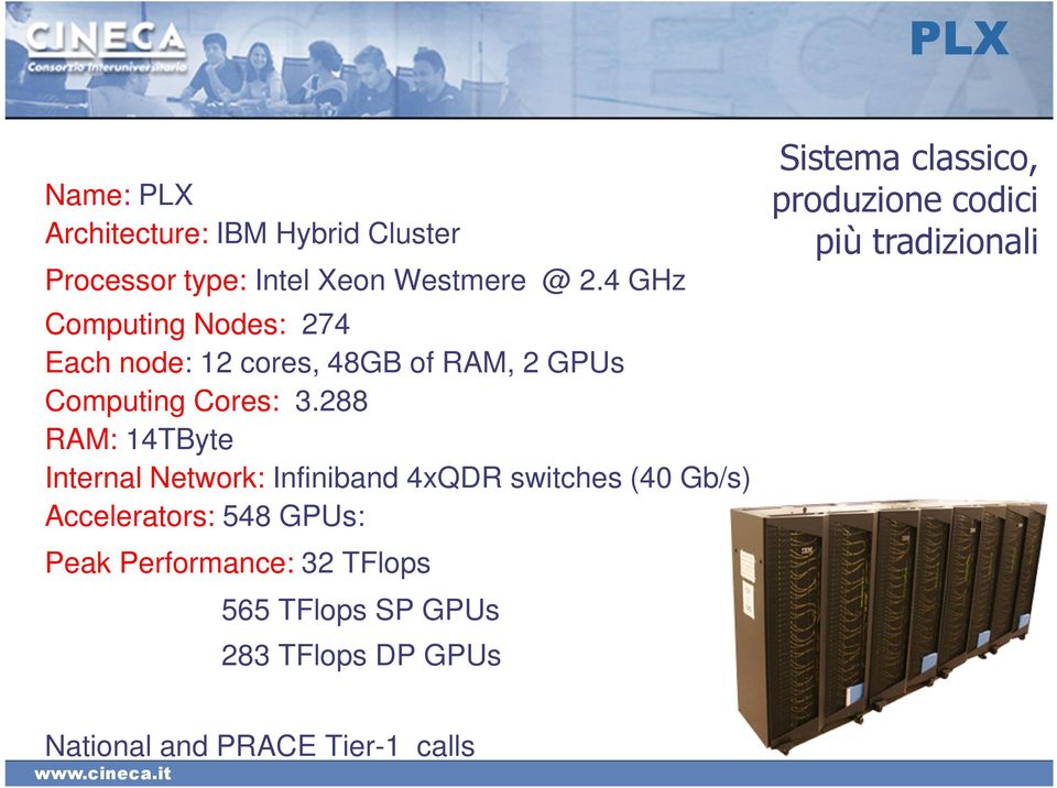 288 RAM: 14TByte Internal Network: Infiniband 4xQDR switches (40 Gb/s) Accelerators: 548 GPUs: Peak