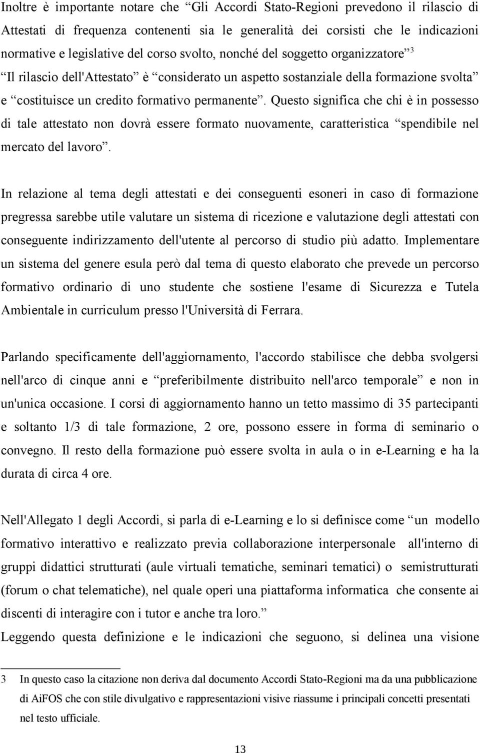 Questo significa che chi è in possesso di tale attestato non dovrà essere formato nuovamente, caratteristica spendibile nel mercato del lavoro.