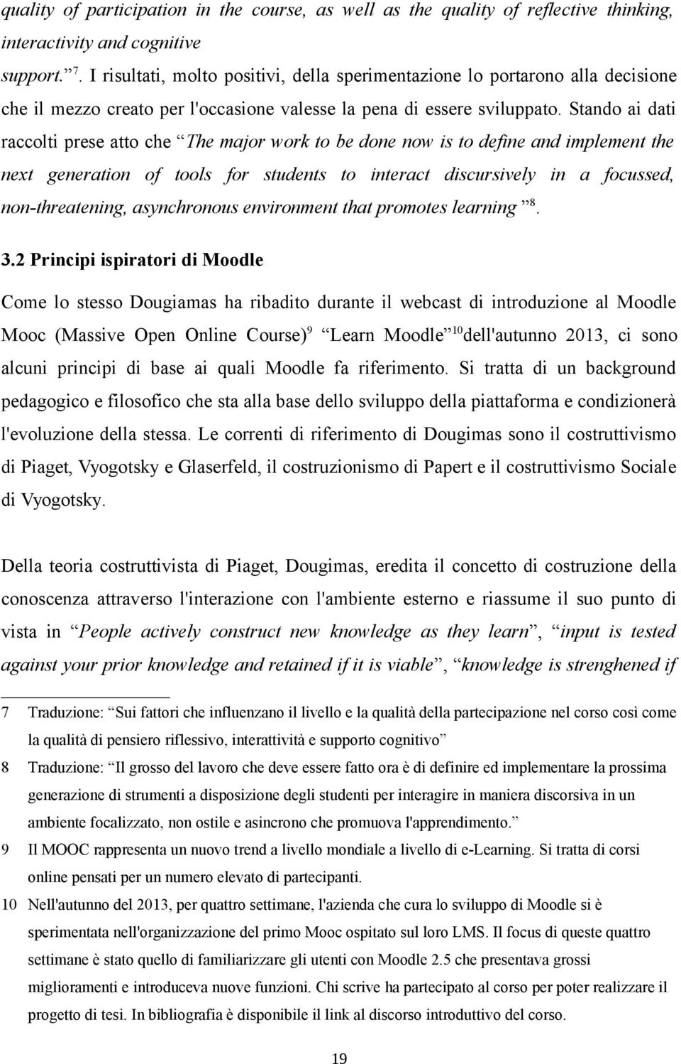 Stando ai dati raccolti prese atto che The major work to be done now is to define and implement the next generation of tools for students to interact discursively in a focussed, non-threatening,