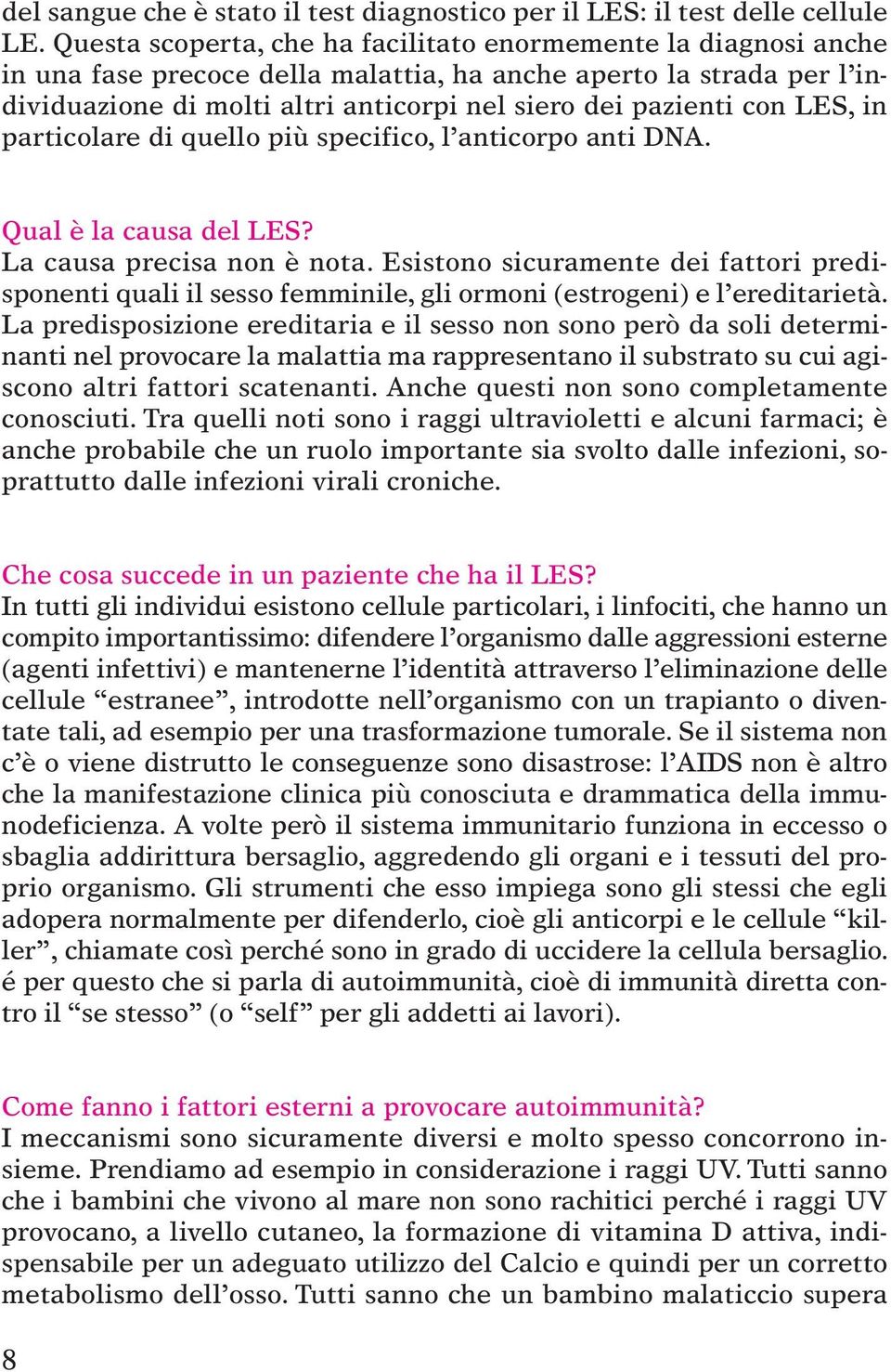 LES, in particolare di quello più specifico, l anticorpo anti DNA. Qual è la causa del LES? La causa precisa non è nota.