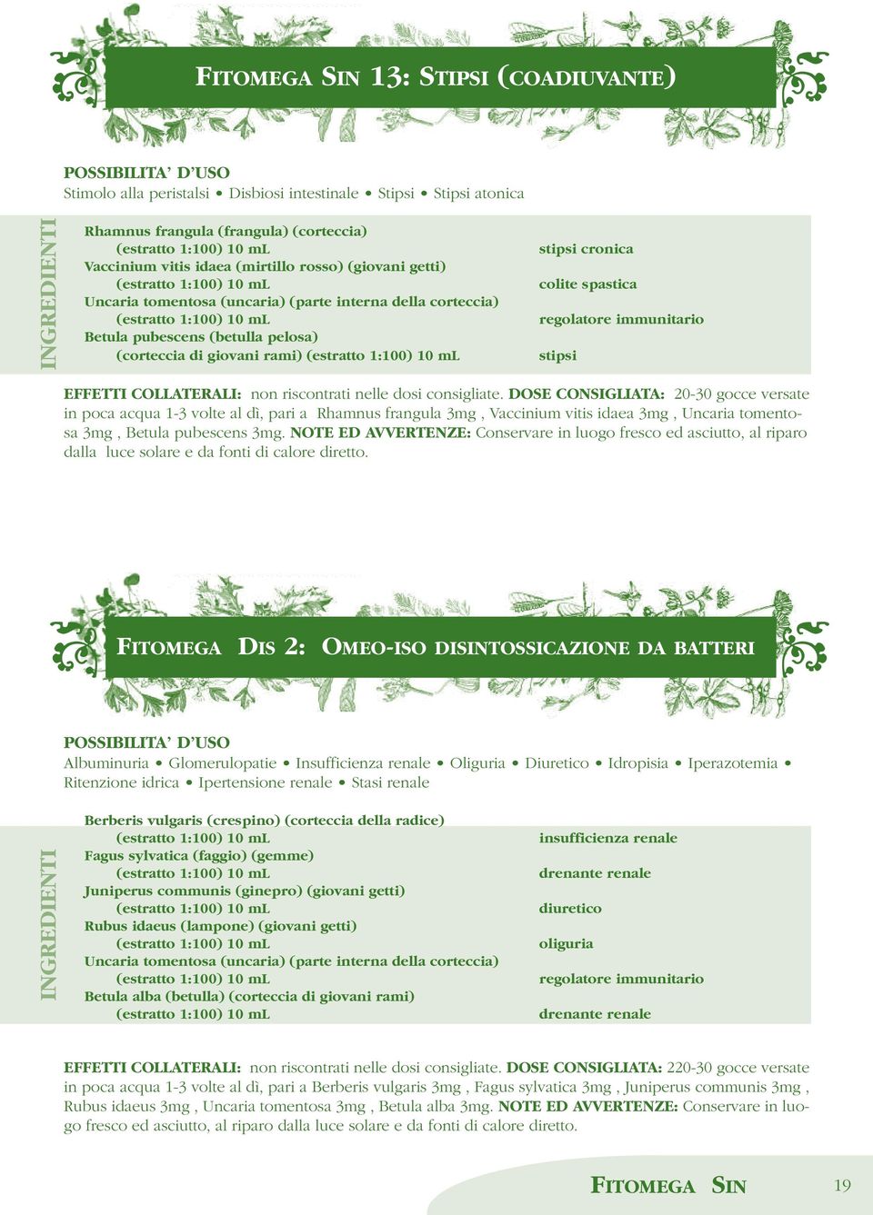 DOSE CONSIGLIATA: 2030 gocce versate in poca acqua 13 volte al dì, pari a Rhamnus frangula 3mg, Vaccinium vitis idaea 3mg, Uncaria tomentosa 3mg, Betula pubescens 3mg.