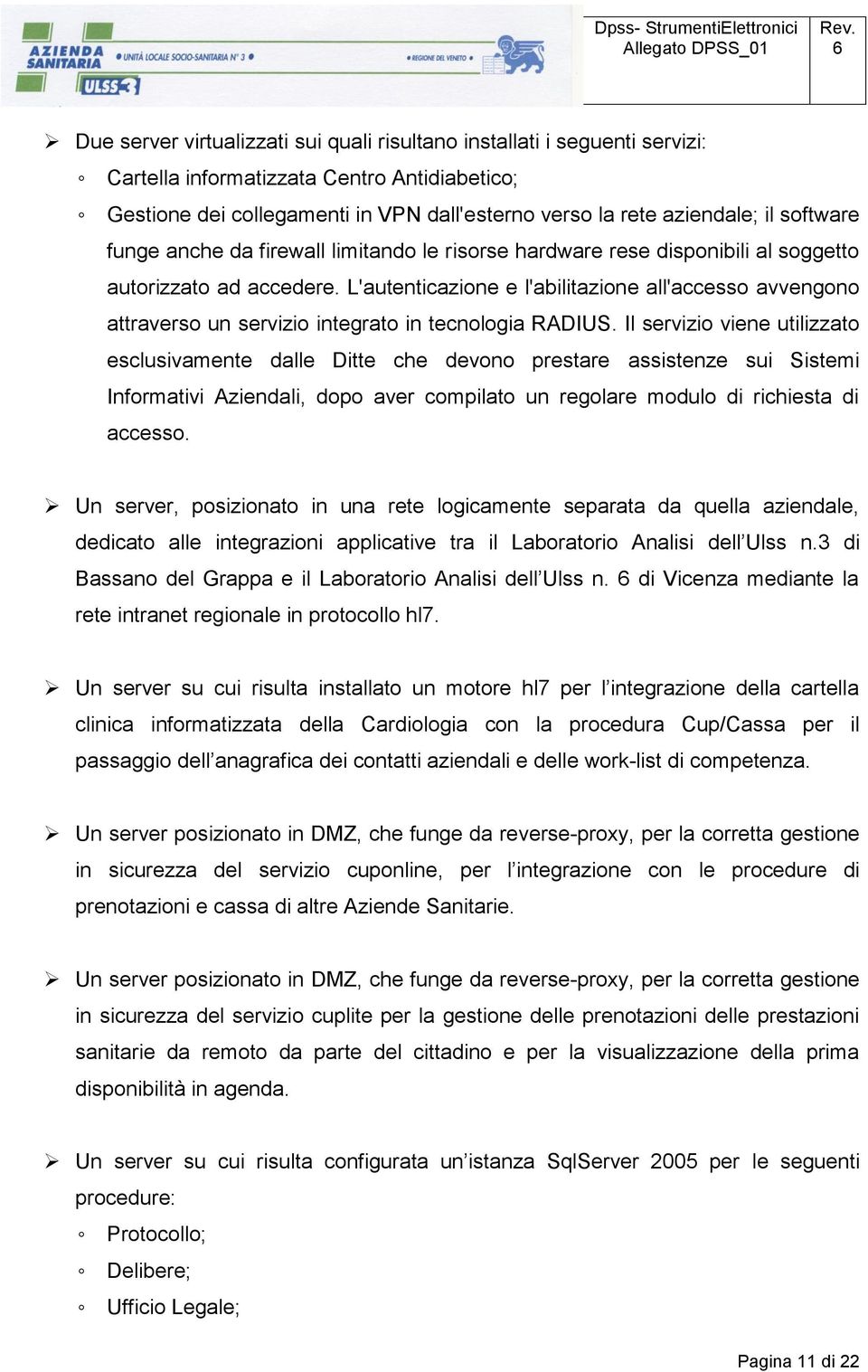 L'autenticazione e l'abilitazione all'accesso avvengono attraverso un servizio integrato in tecnologia RADIUS.