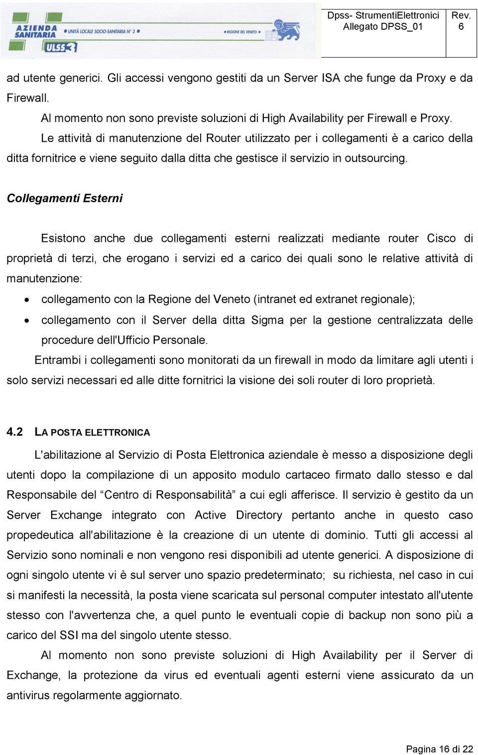 Collegamenti Esterni Esistono anche due collegamenti esterni realizzati mediante router Cisco di proprietà di terzi, che erogano i servizi ed a carico dei quali sono le relative attività di