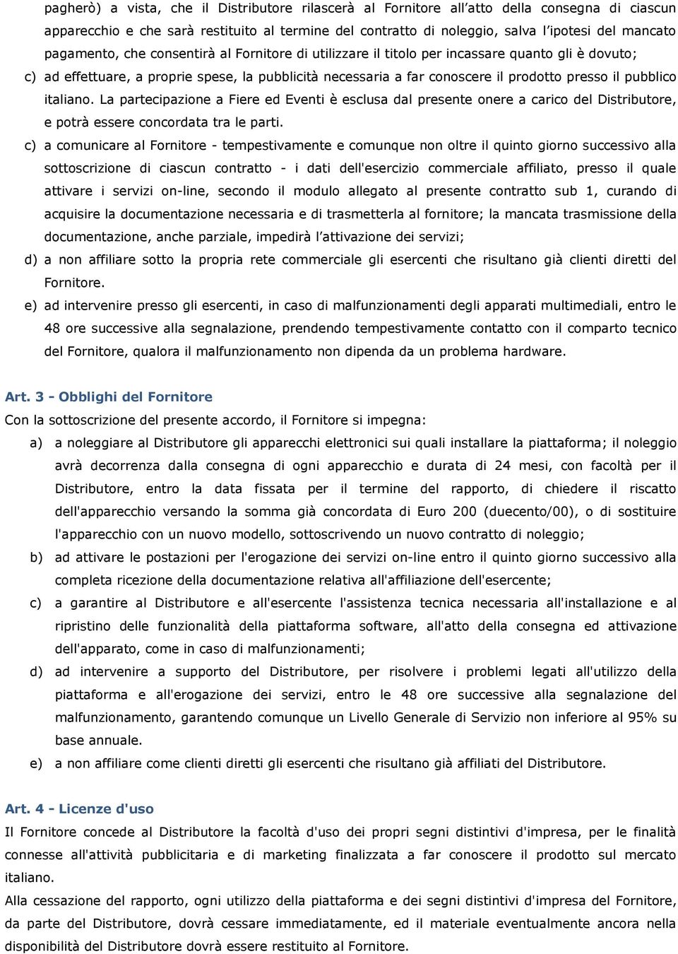 pubblico italiano. La partecipazione a Fiere ed Eventi è esclusa dal presente onere a carico del Distributore, e potrà essere concordata tra le parti.