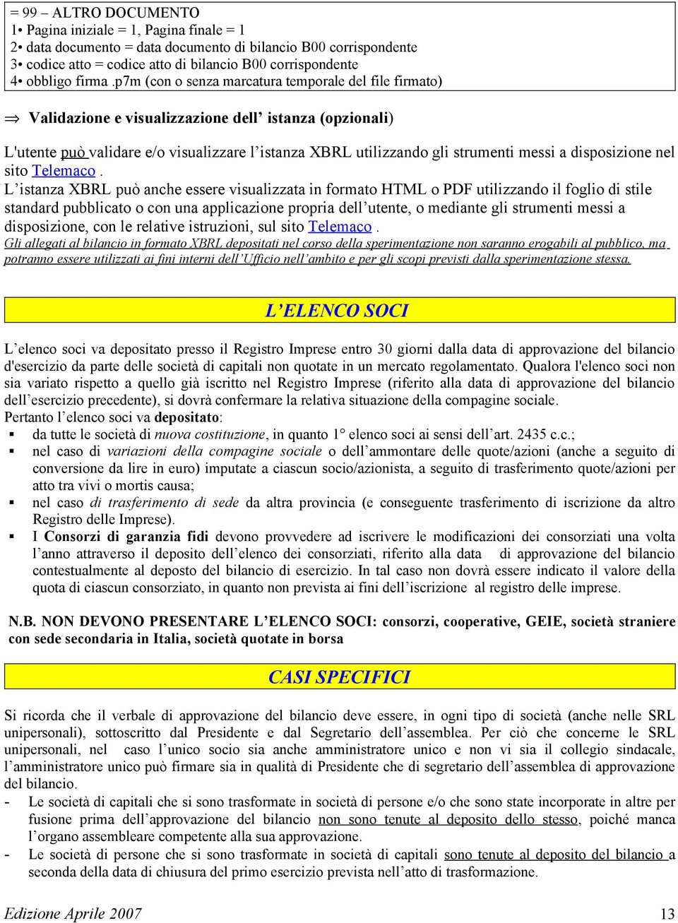 p7m (con o senza marcatura temporale del file firmato) Validazione e visualizzazione dell istanza (opzionali) L'utente può validare e/o visualizzare l istanza XBRL utilizzando gli strumenti messi a