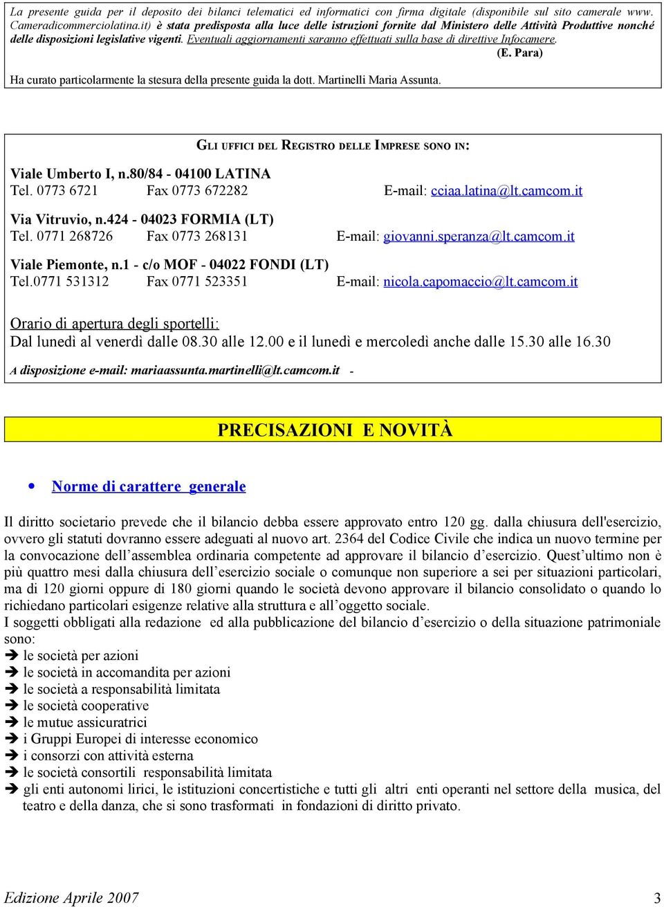 Eventuali aggiornamenti saranno effettuati sulla base di direttive Infocamere. (E. Para) Ha curato particolarmente la stesura della presente guida la dott. Martinelli Maria Assunta.