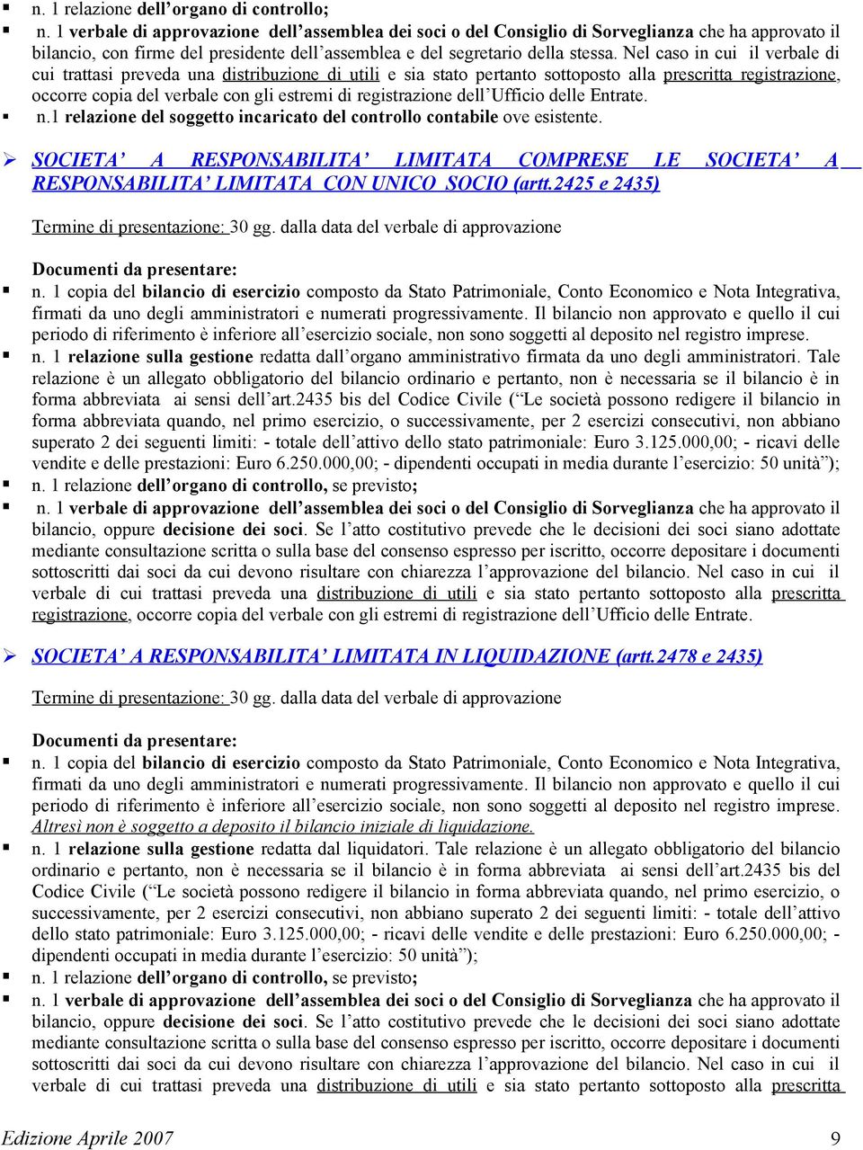 Nel caso in cui il verbale di cui trattasi preveda una distribuzione di utili e sia stato pertanto sottoposto alla prescritta registrazione, occorre copia del verbale con gli estremi di registrazione