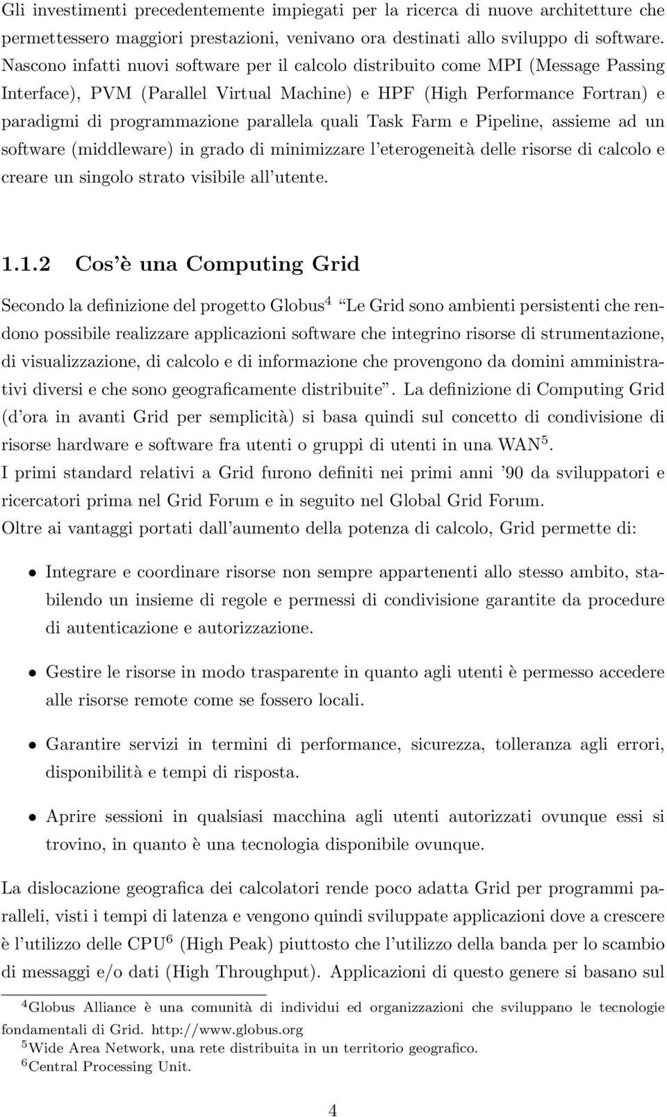 quali Task Farm e Pipeline, assieme ad un software (middleware) in grado di minimizzare l eterogeneità delle risorse di calcolo e creare un singolo strato visibile all utente. 1.