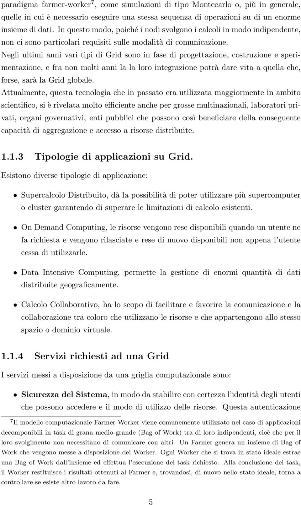 Negli ultimi anni vari tipi di Grid sono in fase di progettazione, costruzione e sperimentazione, e fra non molti anni la la loro integrazione potrà dare vita a quella che, forse, sarà la Grid