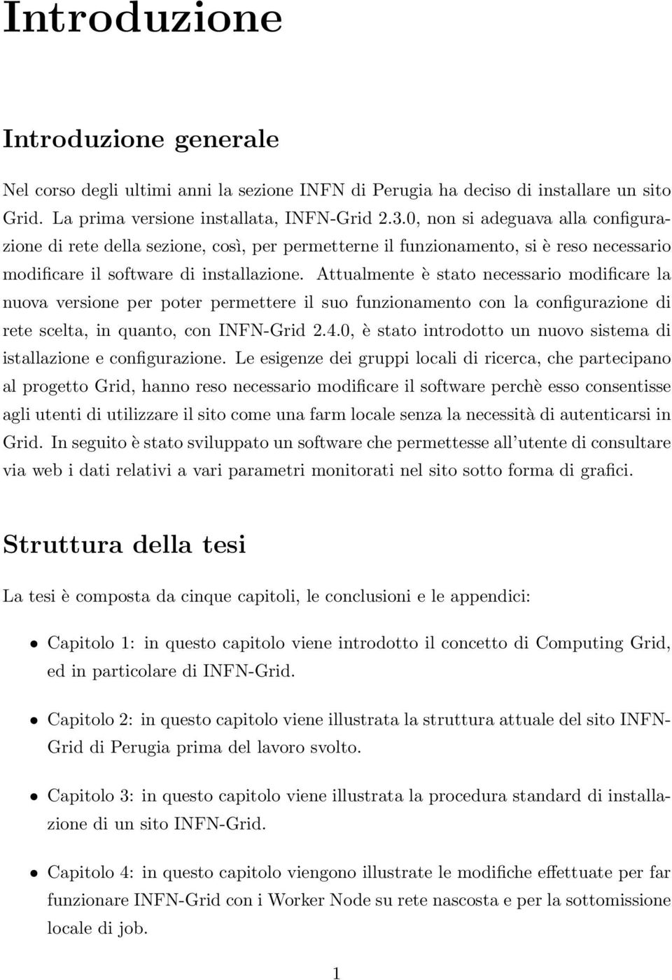 Attualmente è stato necessario modificare la nuova versione per poter permettere il suo funzionamento con la configurazione di rete scelta, in quanto, con INFN-Grid 2.4.