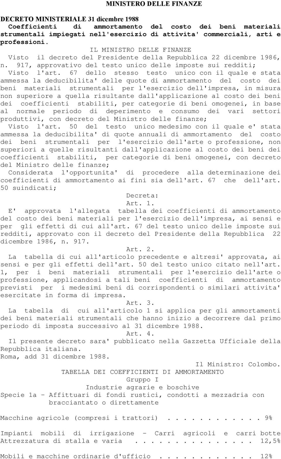 67 dello stesso testo unico con il quale e stata ammessa la deducibilita' delle quote di ammortamento del costo dei beni materiali strumentali per l'esercizio dell'impresa, in misura non superiore a