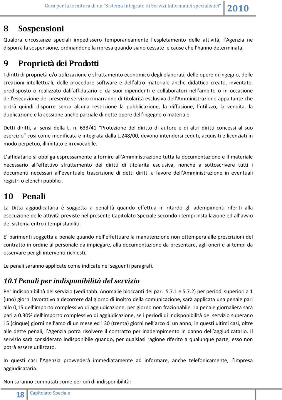 9 Proprietà dei Prodotti I diritti di proprietà e/o utilizzazione e sfruttamento economico degli elaborati, delle opere di ingegno, delle creazioni intellettuali, delle procedure software e dell