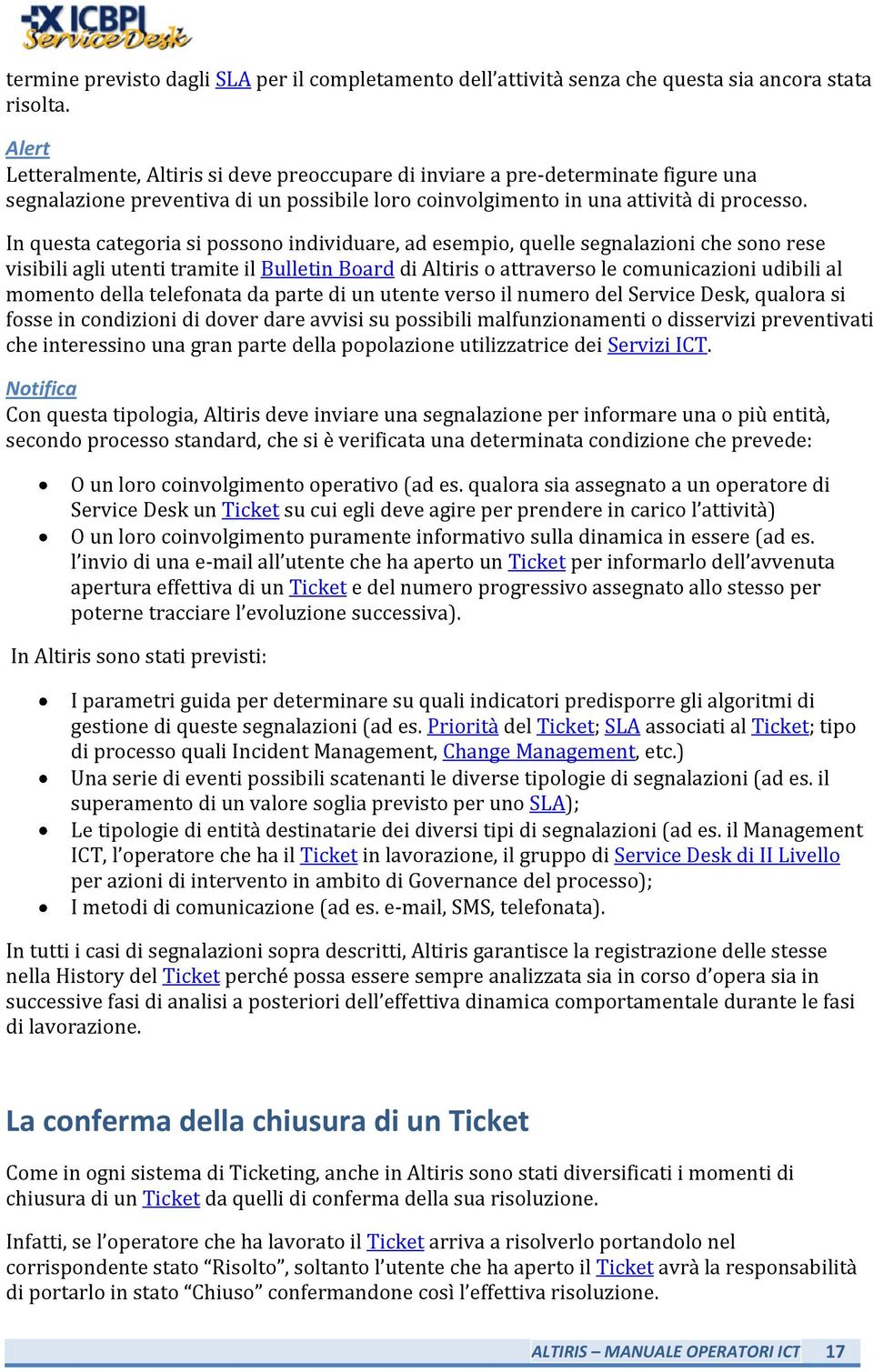 In questa categoria si possono individuare, ad esempio, quelle segnalazioni che sono rese visibili agli utenti tramite il Bulletin Board di Altiris o attraverso le comunicazioni udibili al momento