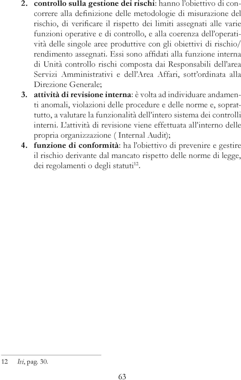 Essi sono affidati alla funzione interna di Unità controllo rischi composta dai Responsabili dell area Servizi Amministrativi e dell Area Affari, sott ordinata alla Direzione Generale; 3.