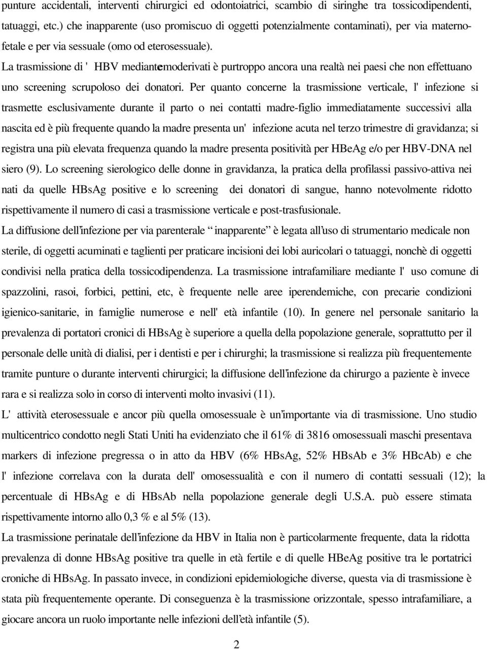 La trasmissione di ' HBV mediantemoderivati è purtroppo ancora una realtà nei paesi che non effettuano uno screening scrupoloso dei donatori.