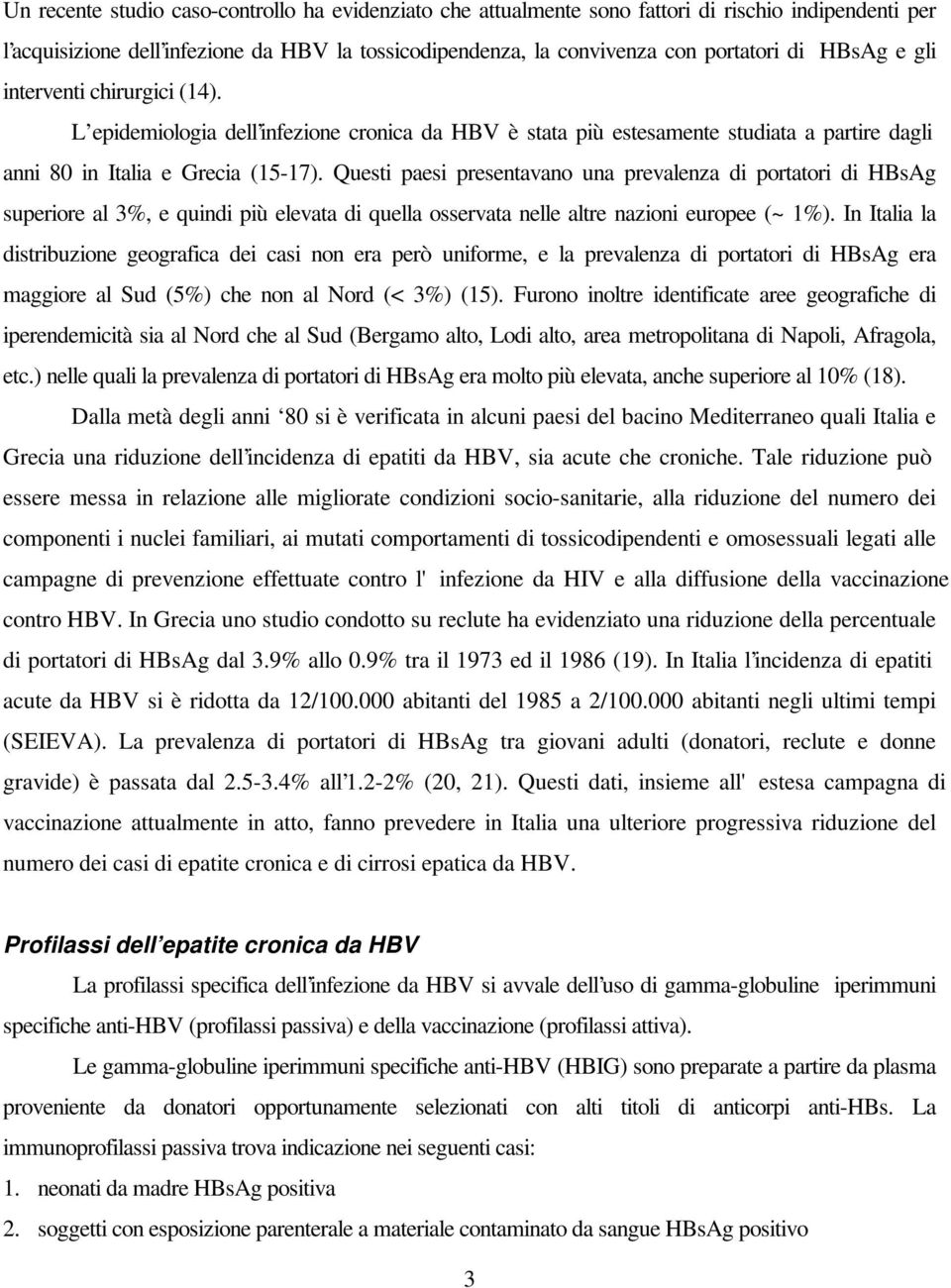 Questi paesi presentavano una prevalenza di portatori di HBsAg superiore al 3%, e quindi più elevata di quella osservata nelle altre nazioni europee (~ 1%).