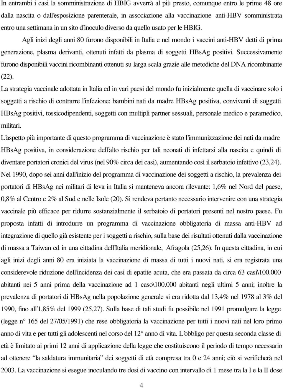 Agli inizi degli anni 80 furono disponibili in Italia e nel mondo i vaccini anti-hbv detti di prima generazione, plasma derivanti, ottenuti infatti da plasma di soggetti HBsAg positivi.