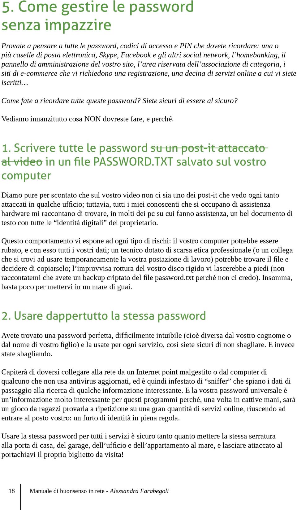 servizi online a cui vi siete iscritti Come fate a ricordare tutte queste password? Siete sicuri di essere al sicuro? Vediamo innanzitutto cosa NON dovreste fare, e perché. 1.