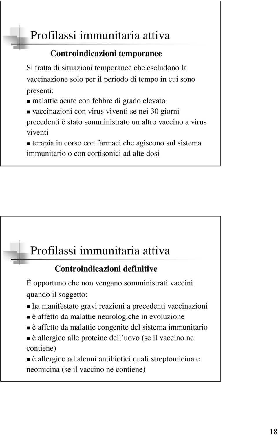 ad alte dosi Controindicazioni definitive È opportuno che non vengano somministrati vaccini quando il soggetto: ha manifestato gravi reazioni a precedenti vaccinazioni è affetto da malattie