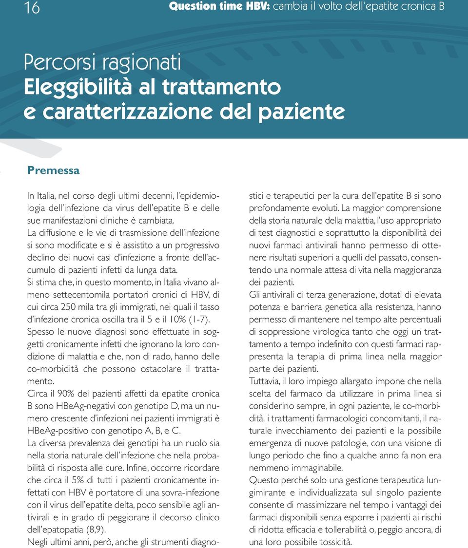 La diffusione e le vie di trasmissione dell infezione si sono modificate e si è assistito a un progressivo declino dei nuovi casi d infezione a fronte dell accumulo di pazienti infetti da lunga data.