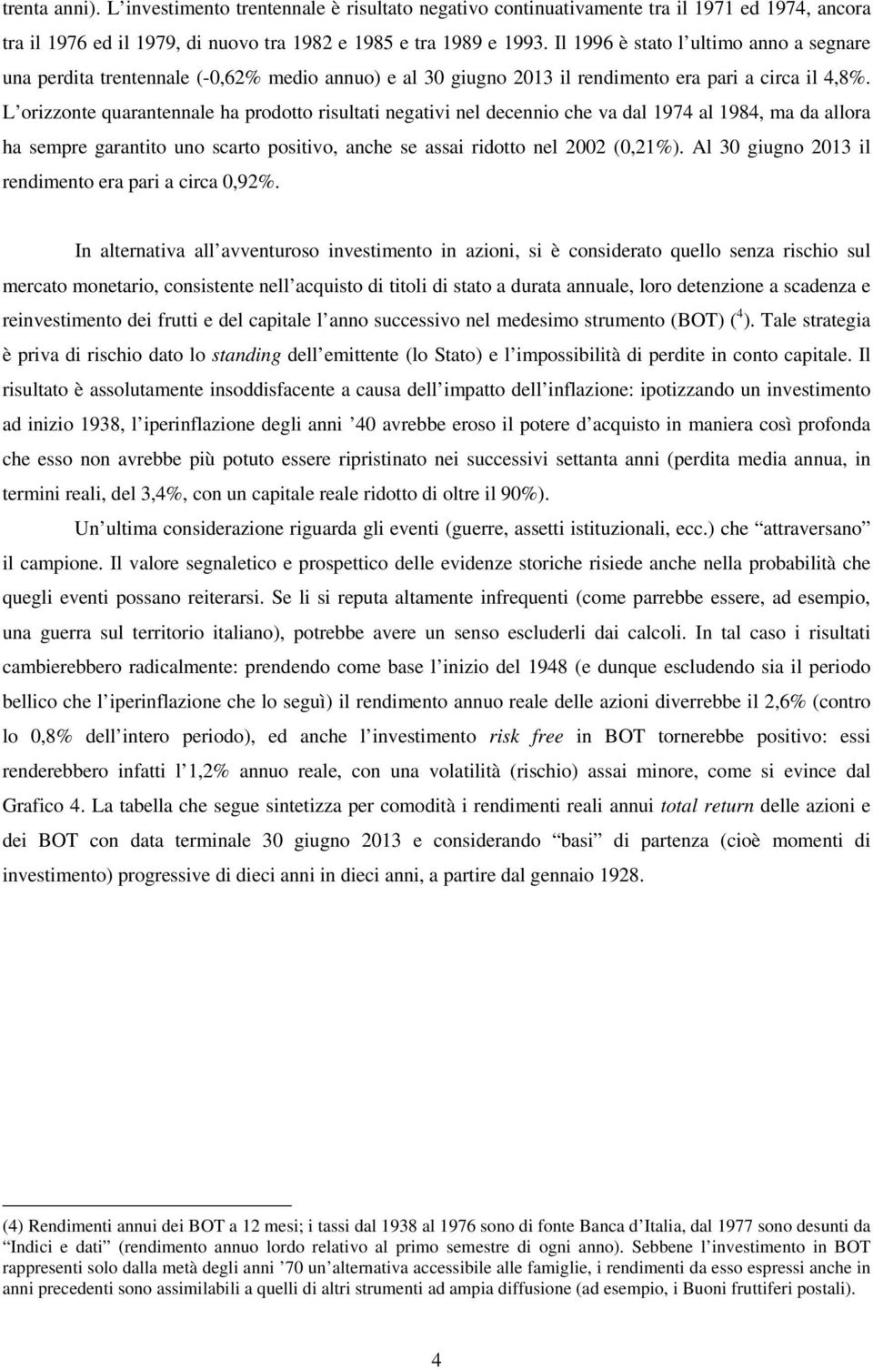 L orizzonte quarantennale ha prodotto risultati negativi nel decennio che va dal 1974 al 1984, ma da allora ha sempre garantito uno scarto positivo, anche se assai ridotto nel 2002 (0,21%).