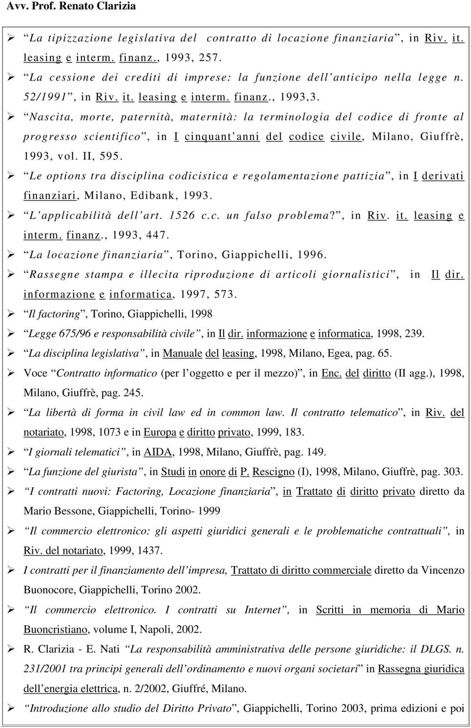 Nascita, morte, paternità, maternità: la terminologia del codice di fronte al progresso scientifico, in I cinquant anni del codice civile, Milano, Giuffrè, 1993, vol. II, 595.