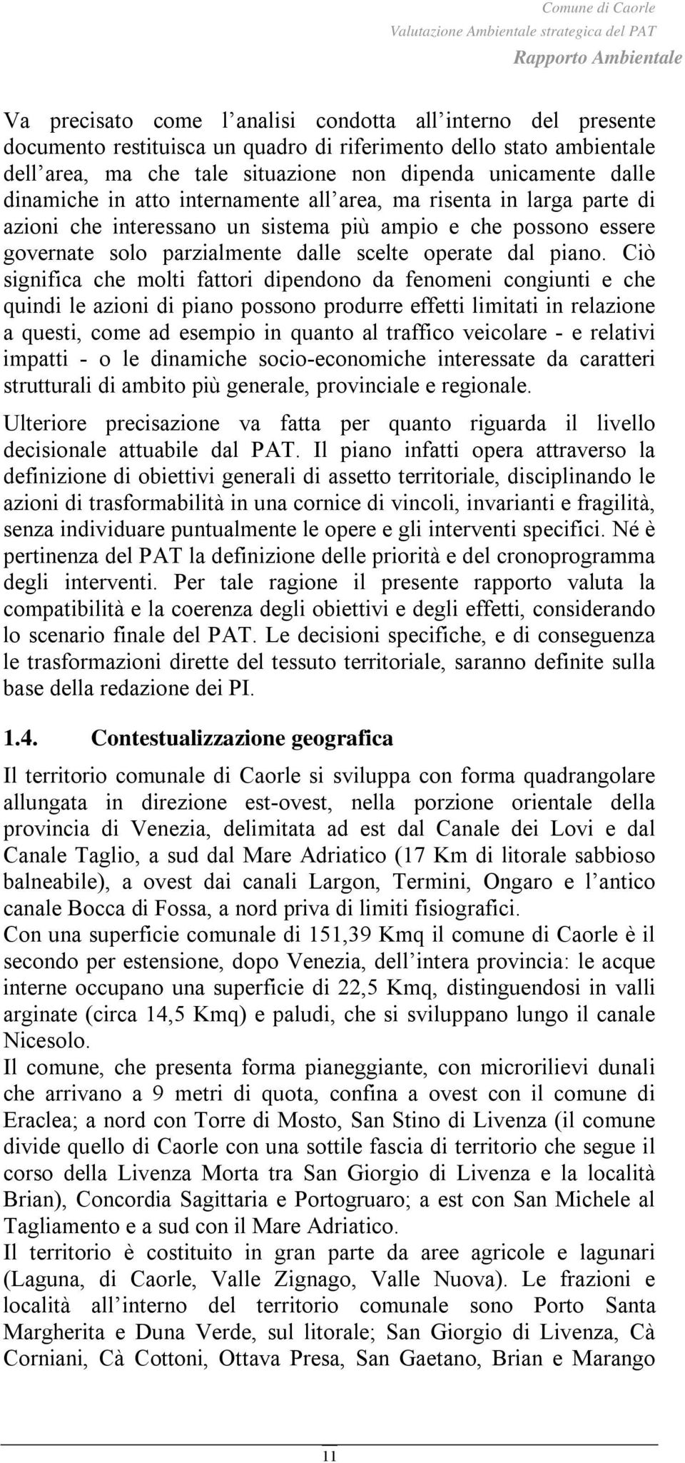 Ciò significa che molti fattori dipendono da fenomeni congiunti e che quindi le azioni di piano possono produrre effetti limitati in relazione a questi, come ad esempio in quanto al traffico