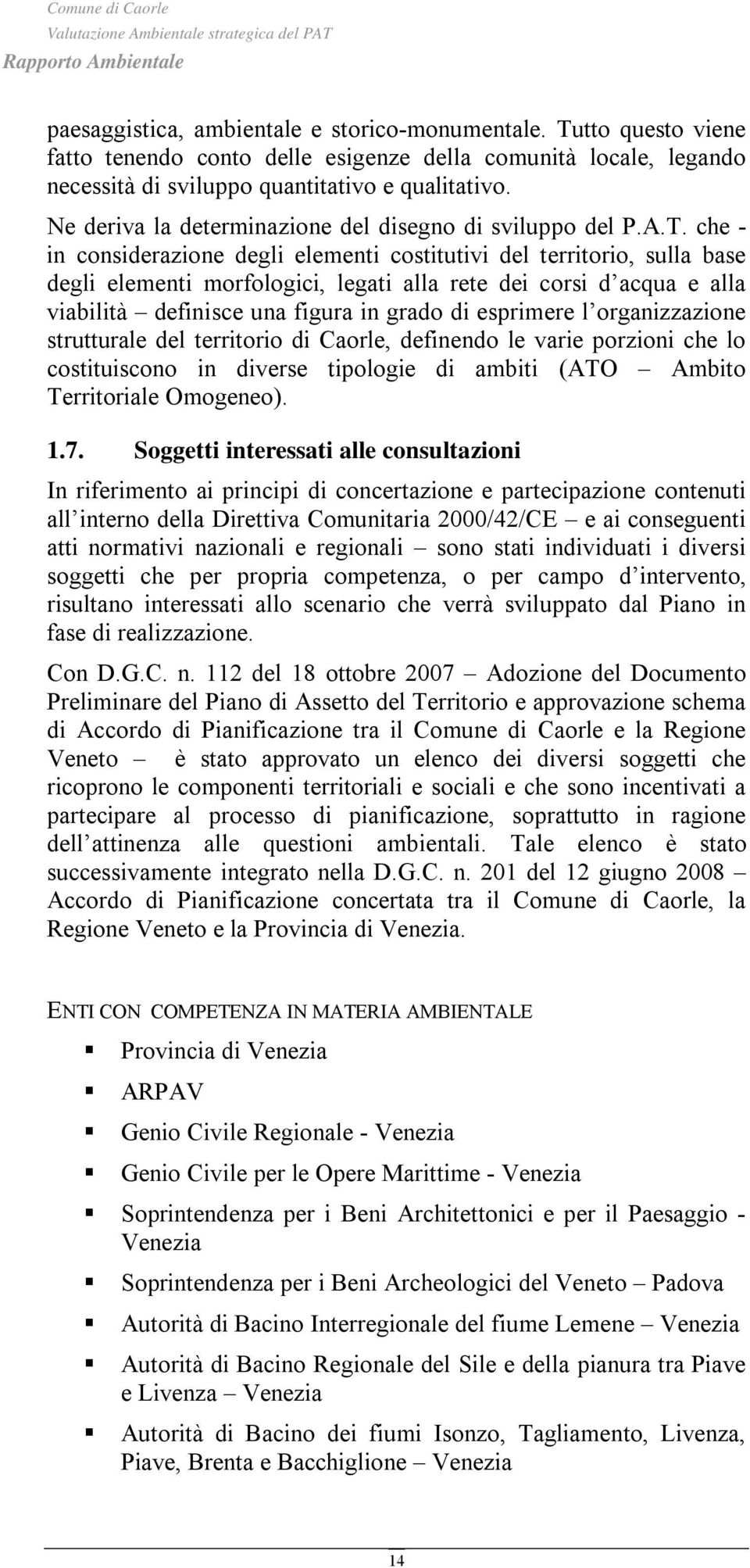 che - in considerazione degli elementi costitutivi del territorio, sulla base degli elementi morfologici, legati alla rete dei corsi d acqua e alla viabilità definisce una figura in grado di