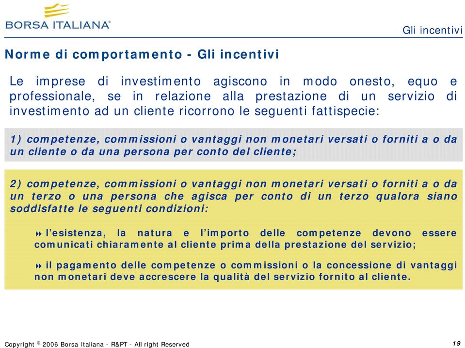 vantaggi non monetari versati o forniti a o da un terzo o una persona che agisca per conto di un terzo qualora siano soddisfatte le seguenti condizioni: l esistenza, la natura e l importo delle