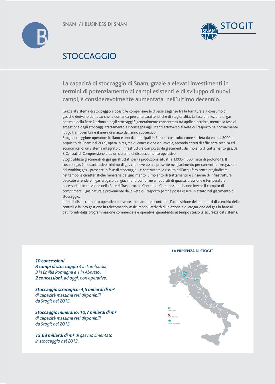 Grazie al sistema di stoccaggio è possibile compensare le diverse esigenze tra la fornitura e il consumo di gas che derivano dal fatto che la domanda presenta caratteristiche di stagionalità.