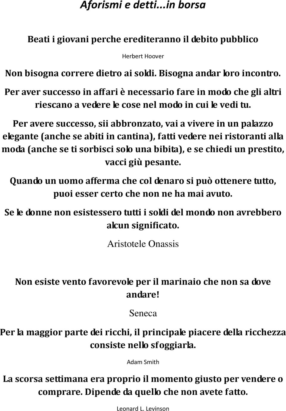 Per avere successo, sii abbronzato, vai a vivere in un palazzo elegante (anche se abiti in cantina), fatti vedere nei ristoranti alla moda (anche se ti sorbisci solo una bibita), e se chiedi un