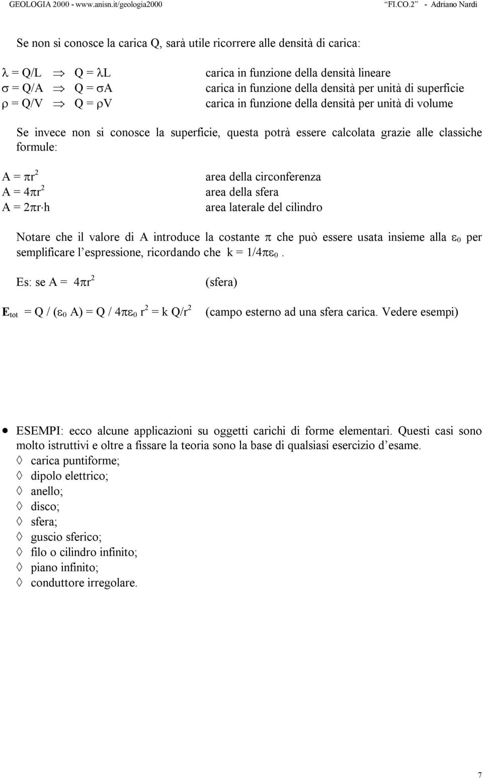 ciconfeenza aea della sfea aea lateale del cilindo Notae che il valoe di A intoduce la costante π che può essee usata insieme alla ε 0 pe semplificae l espessione, icodando che k = 1/4πε 0.