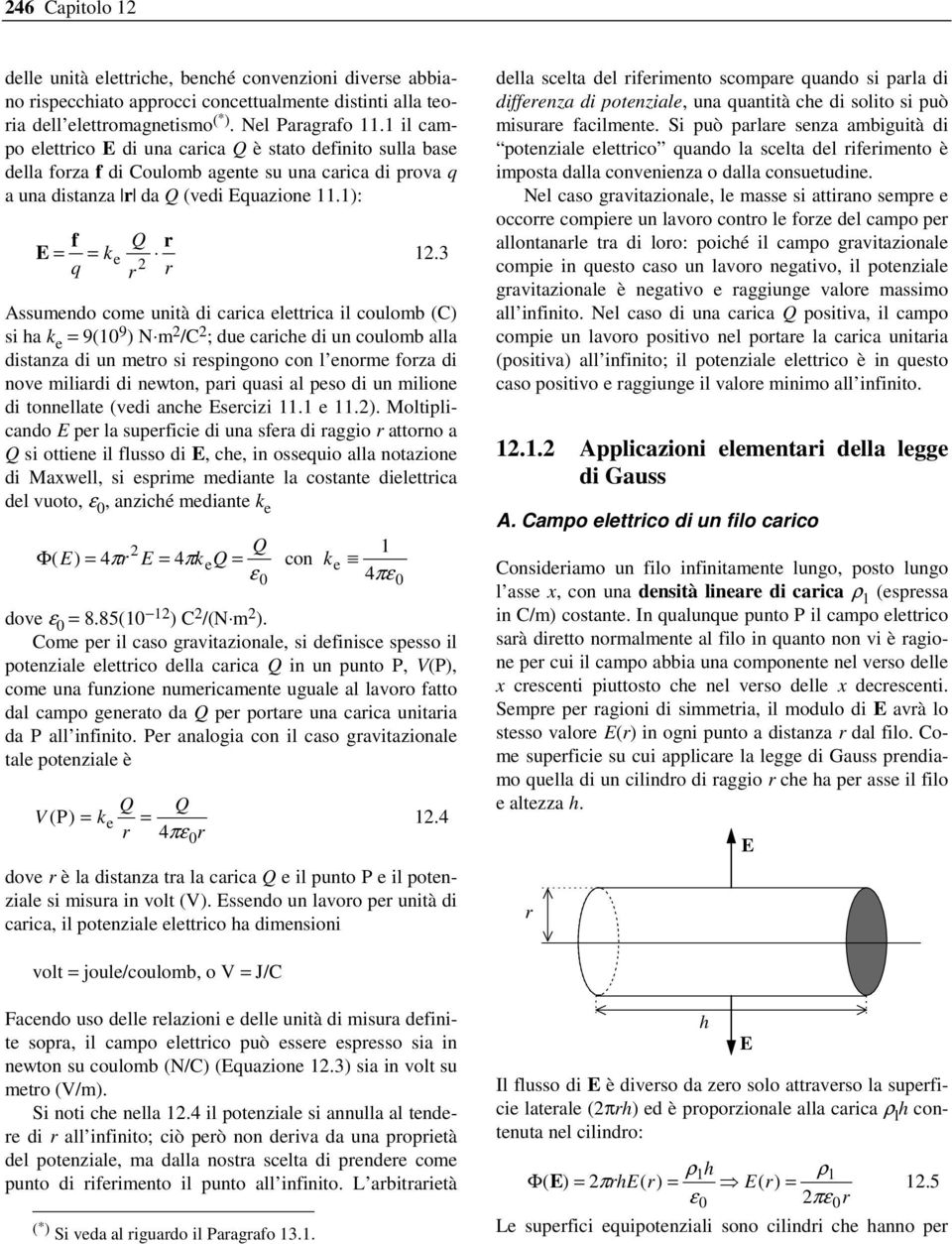 3 Assumendo come unità di carica elettrica il coulomb (C) si ha k e = 9(10 9 ) N m /C ; due cariche di un coulomb alla distanza di un metro si respingono con l enorme forza di nove miliardi di