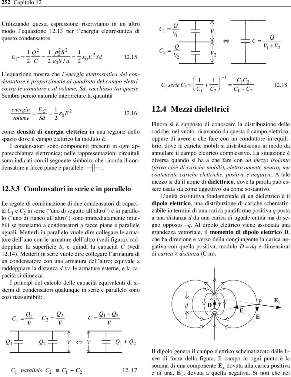 queste. Sembra perciò naturale interpretare la quantità energia volume = C Sd = 1 ε 0 1.16 come densità di energia elettrica in una regione dello spazio dove il campo elettrico ha modulo.