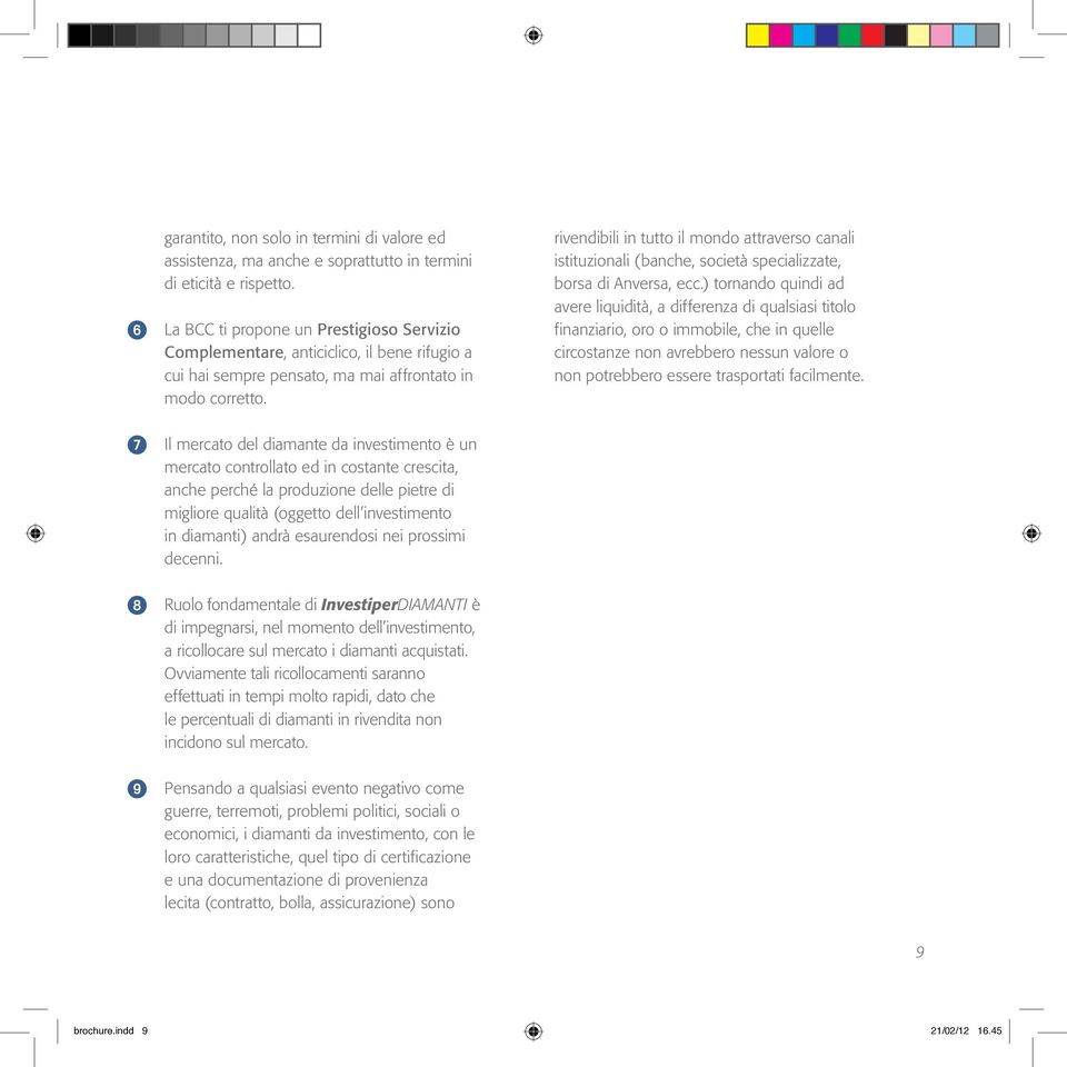 Il mercato del diamante da investimento è un mercato controllato ed in costante crescita, anche perché la produzione delle pietre di migliore qualità (oggetto dell investimento in diamanti) andrà