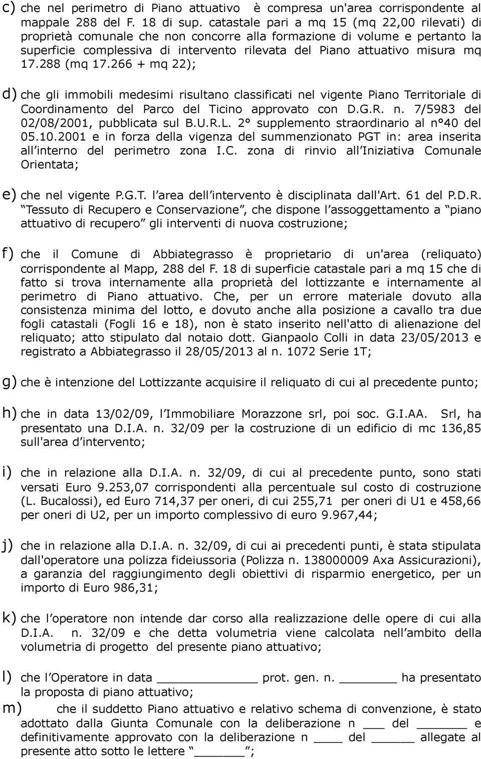 17.288 (mq 17.266 + mq 22); d) che gli immobili medesimi risultano classificati nel vigente Piano Territoriale di Coordinamento del Parco del Ticino approvato con D.G.R. n. 7/5983 del 02/08/2001, pubblicata sul B.