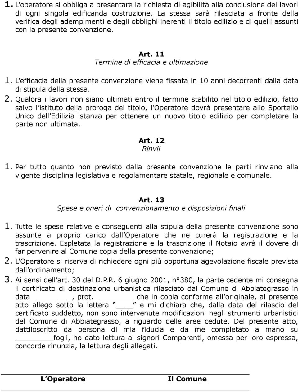 11 Termine di efficacia e ultimazione 1. L efficacia della presente convenzione viene fissata in 10 anni decorrenti dalla data di stipula della stessa. 2.