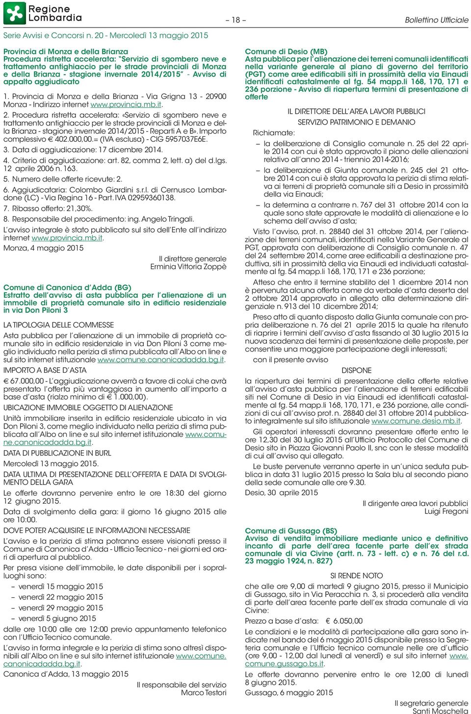 14/2015 - Avviso di appalto aggiudicato 1. Provincia di Monza e della Brianza - Via Grigna 13-20900 Monza - Indirizzo internet www.provincia.mb.it. 2.