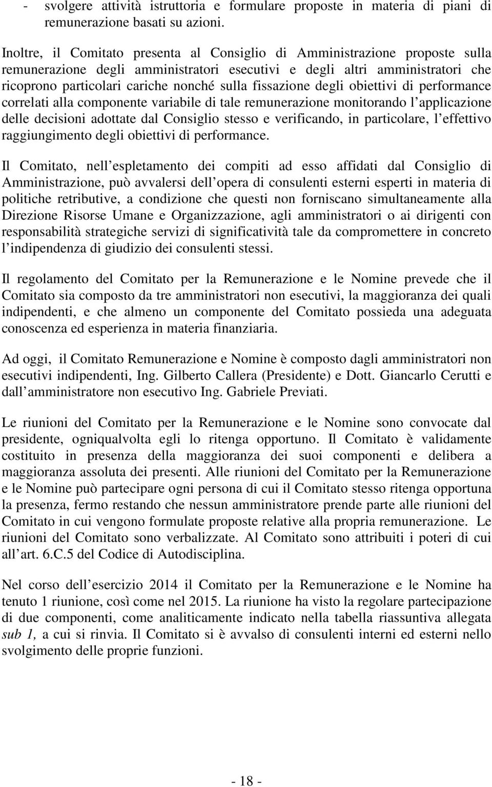 fissazione degli obiettivi di performance correlati alla componente variabile di tale remunerazione monitorando l applicazione delle decisioni adottate dal Consiglio stesso e verificando, in