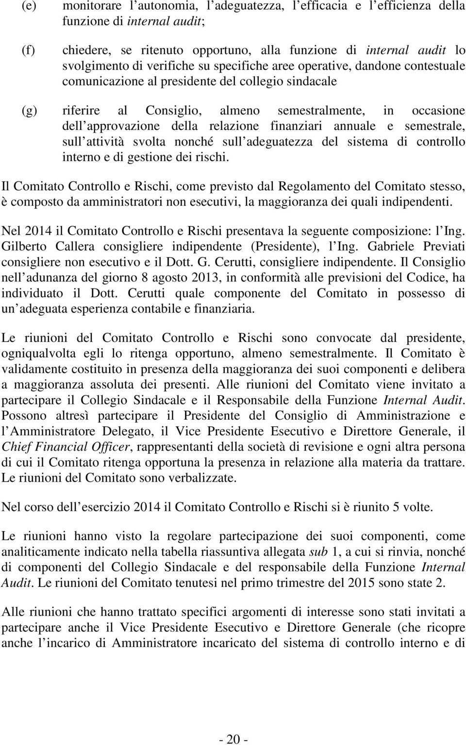 relazione finanziari annuale e semestrale, sull attività svolta nonché sull adeguatezza del sistema di controllo interno e di gestione dei rischi.