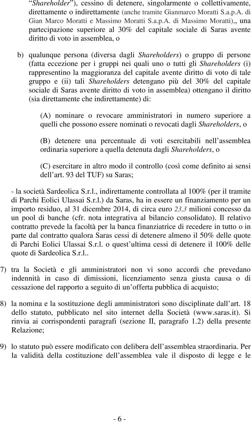 di Massimo Moratti),, una partecipazione superiore al 30% del capitale sociale di Saras avente diritto di voto in assemblea, o b) qualunque persona (diversa dagli Shareholders) o gruppo di persone