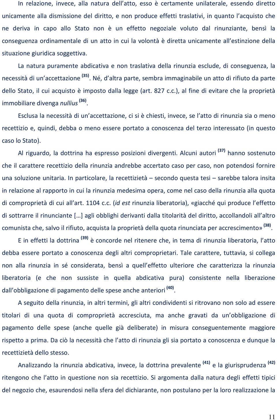 giuridica soggettiva. La natura puramente abdicativa e non traslativa della rinunzia esclude, di conseguenza, la necessità di un accettazione (35).